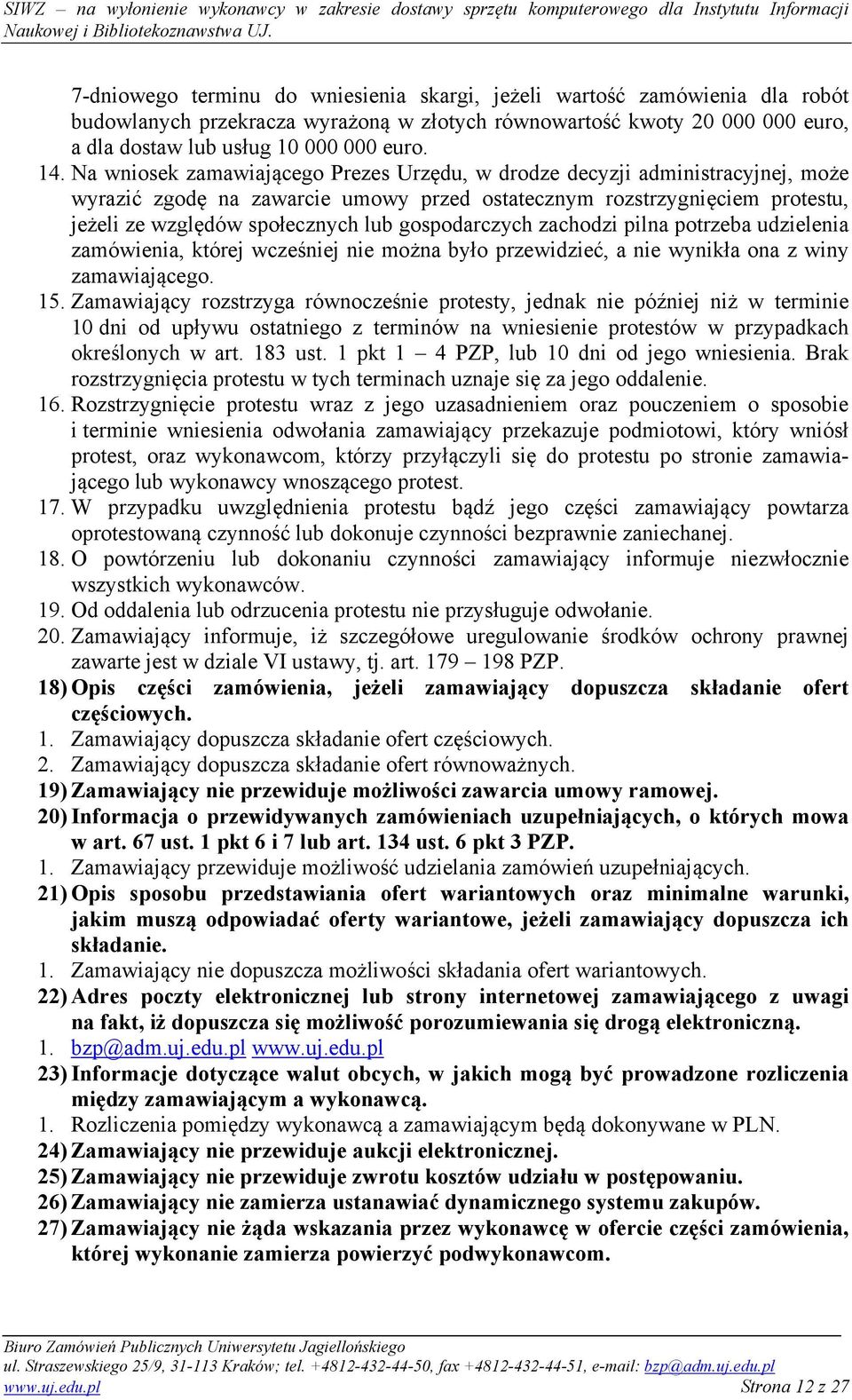 gospodarczych zachodzi pilna potrzeba udzielenia zamówienia, której wcześniej nie można było przewidzieć, a nie wynikła ona z winy zamawiającego. 15.