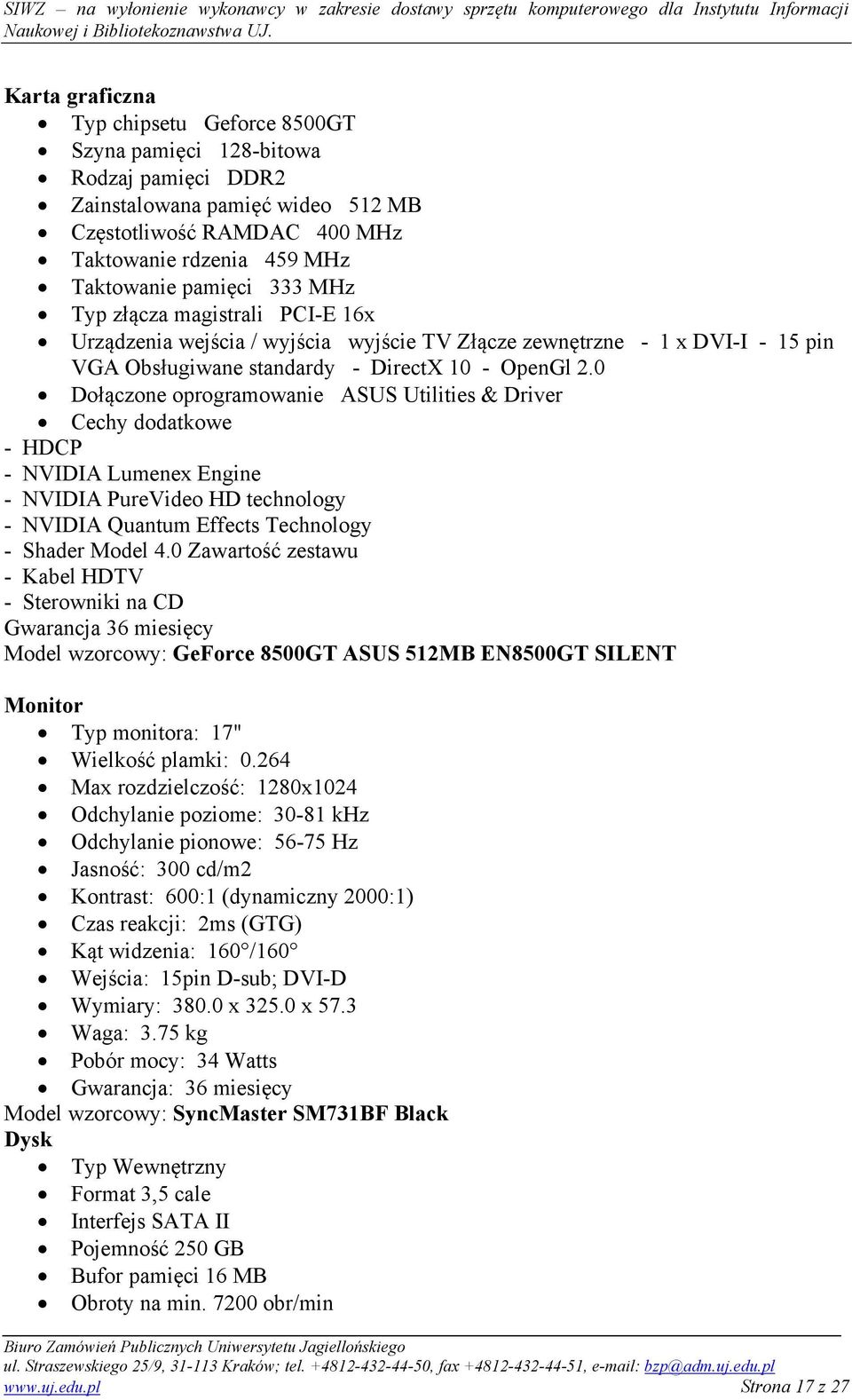 0 Dołączone oprogramowanie ASUS Utilities & Driver Cechy dodatkowe - HDCP - NVIDIA Lumenex Engine - NVIDIA PureVideo HD technology - NVIDIA Quantum Effects Technology - Shader Model 4.