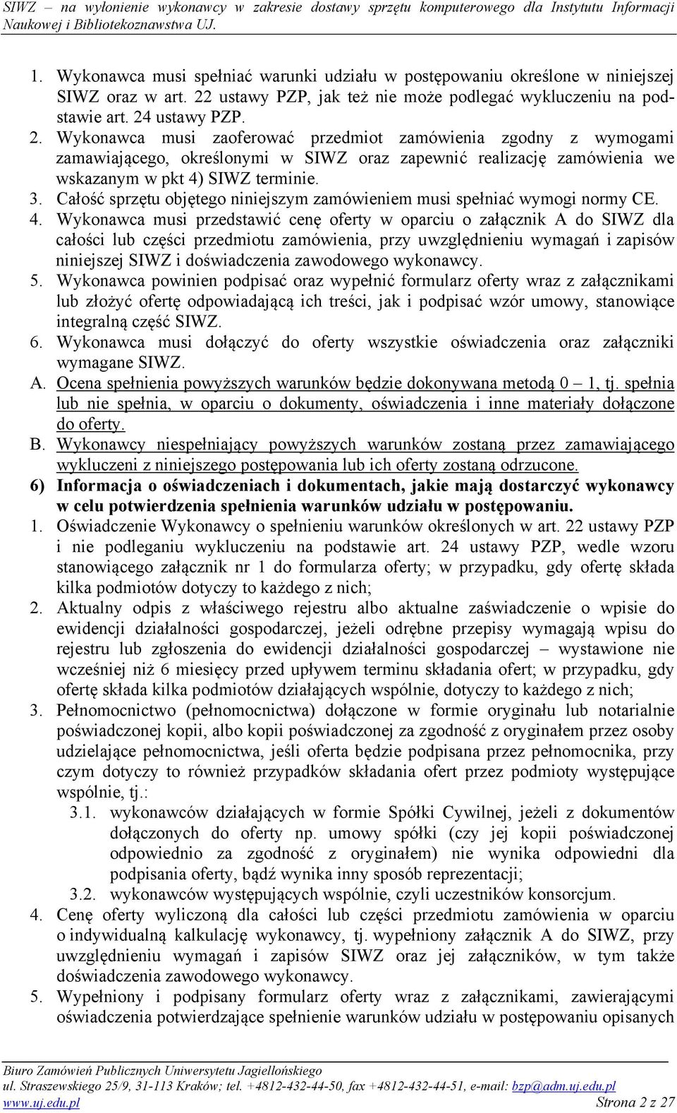 ustawy PZP. 2. Wykonawca musi zaoferować przedmiot zamówienia zgodny z wymogami zamawiającego, określonymi w SIWZ oraz zapewnić realizację zamówienia we wskazanym w pkt 4) SIWZ terminie. 3.