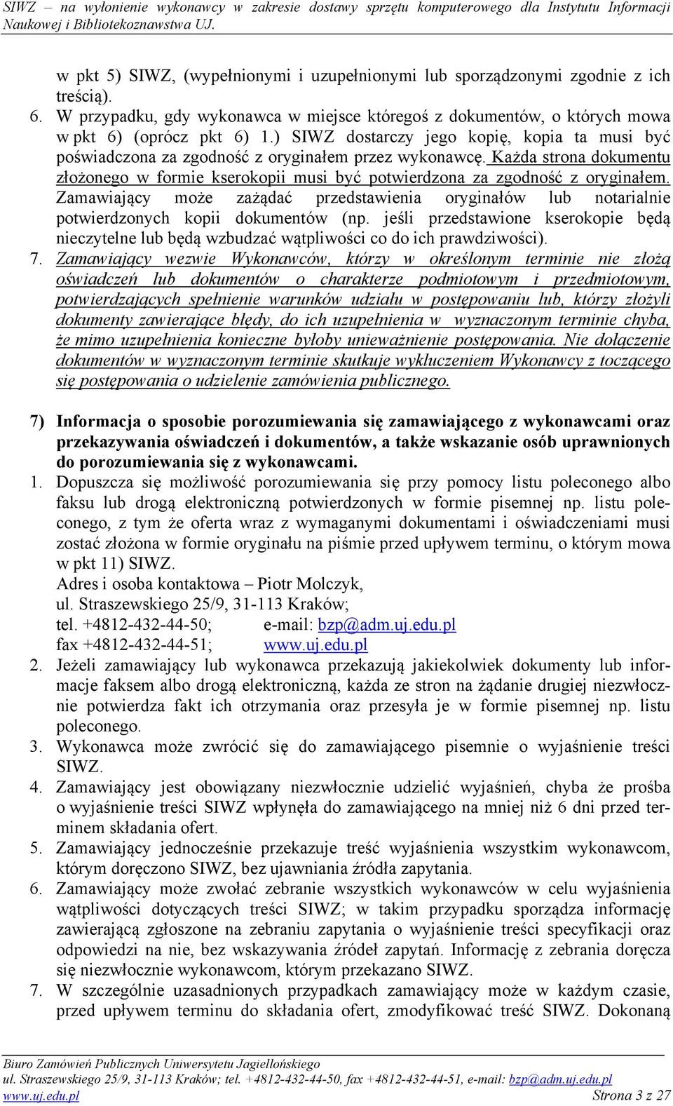 Każda strona dokumentu złożonego w formie kserokopii musi być potwierdzona za zgodność z oryginałem.