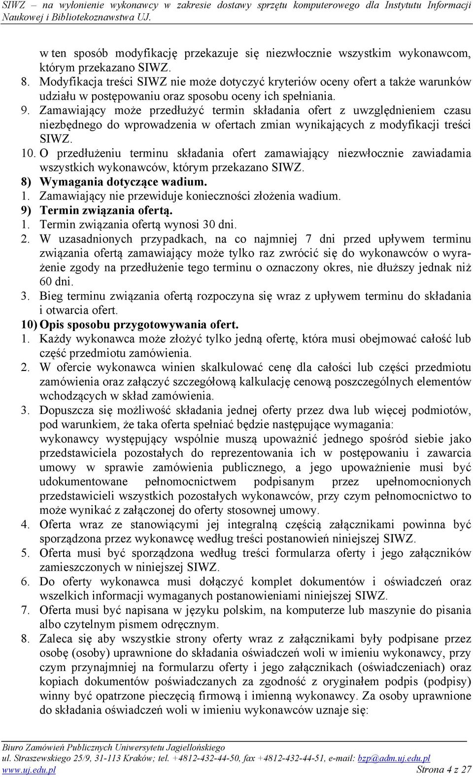 Zamawiający może przedłużyć termin składania ofert z uwzględnieniem czasu niezbędnego do wprowadzenia w ofertach zmian wynikających z modyfikacji treści SIWZ. 10.