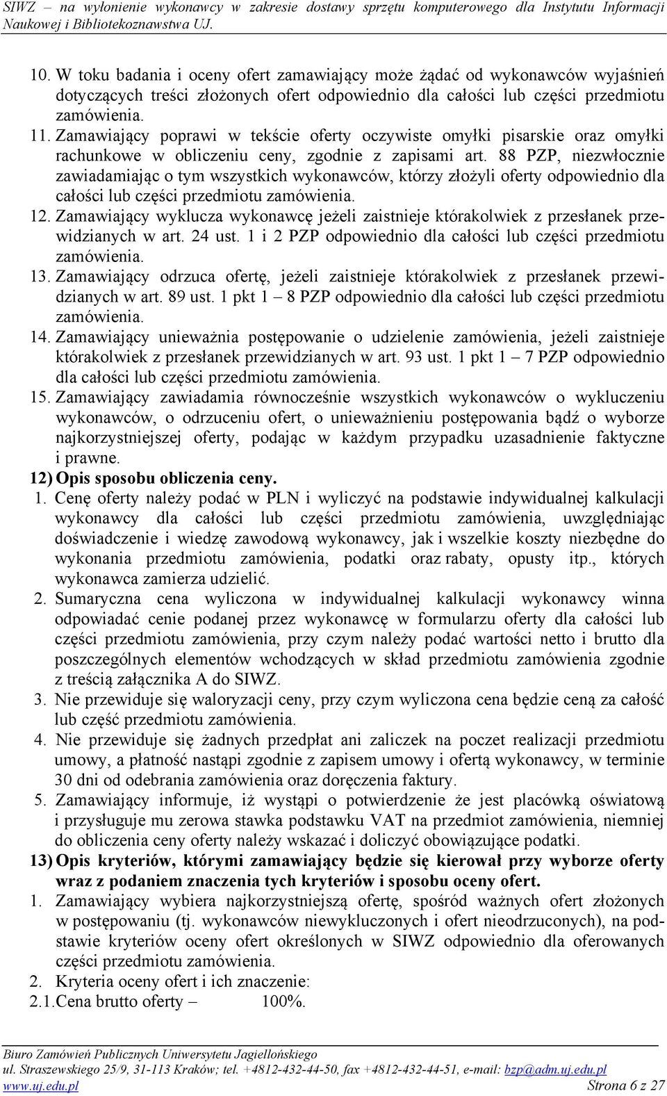 88 PZP, niezwłocznie zawiadamiając o tym wszystkich wykonawców, którzy złożyli oferty odpowiednio dla całości lub części przedmiotu zamówienia. 12.