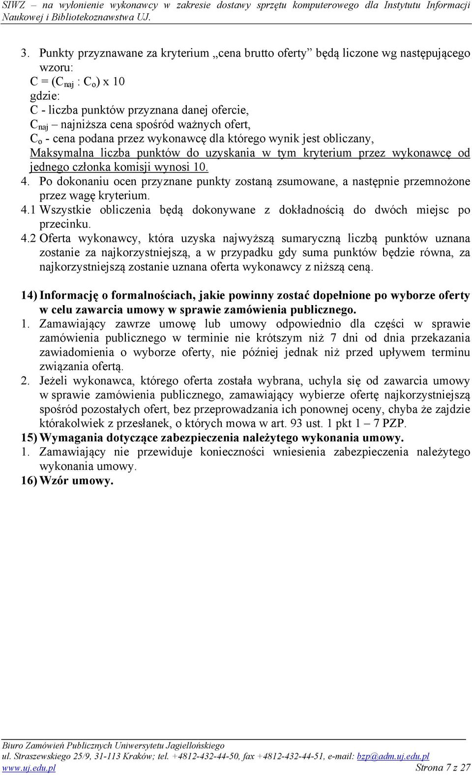 Po dokonaniu ocen przyznane punkty zostaną zsumowane, a następnie przemnożone przez wagę kryterium. 4.