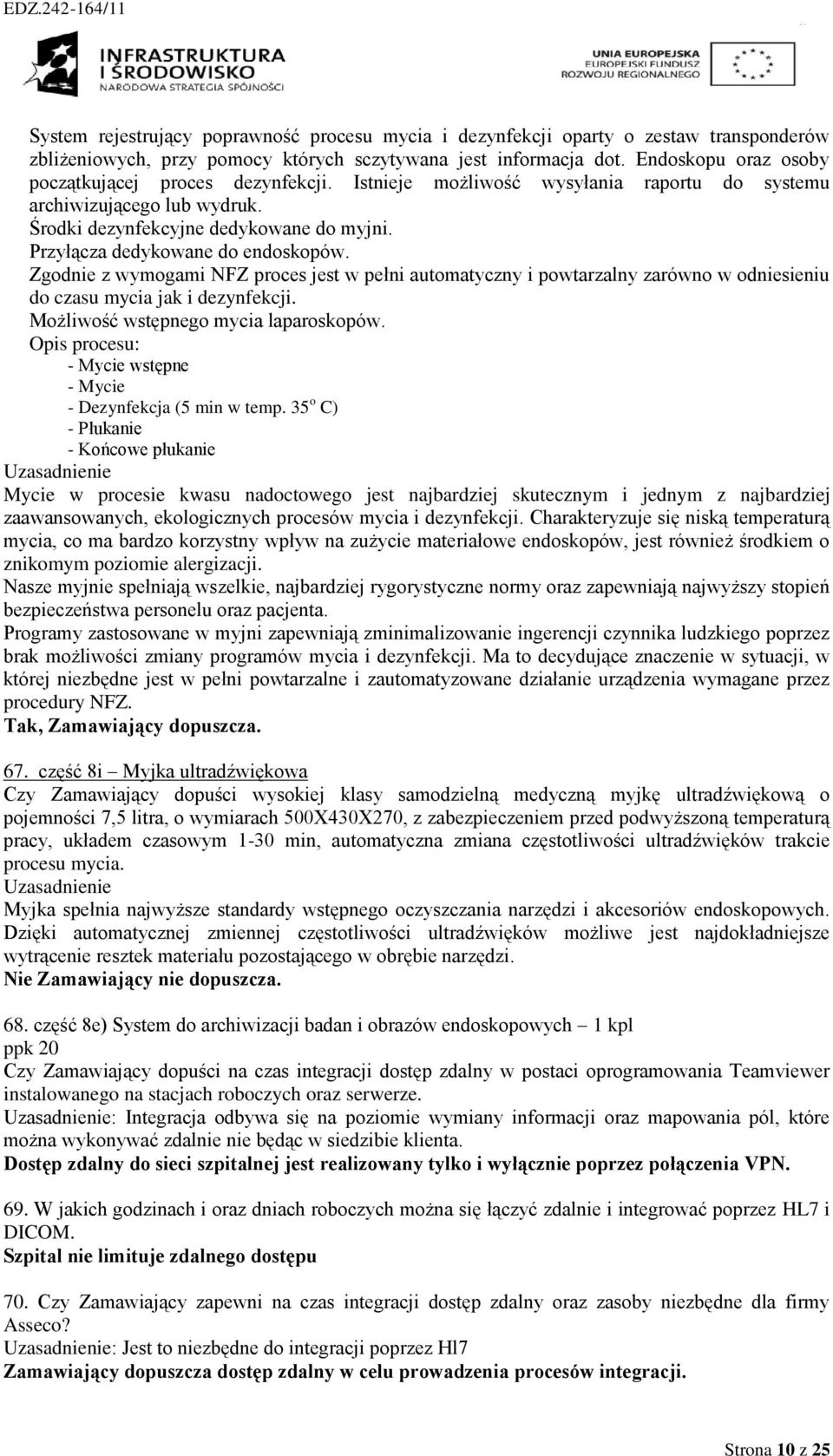 Przyłącza dedykowane do endoskopów. Zgodnie z wymogami NFZ proces jest w pełni automatyczny i powtarzalny zarówno w odniesieniu do czasu mycia jak i dezynfekcji.