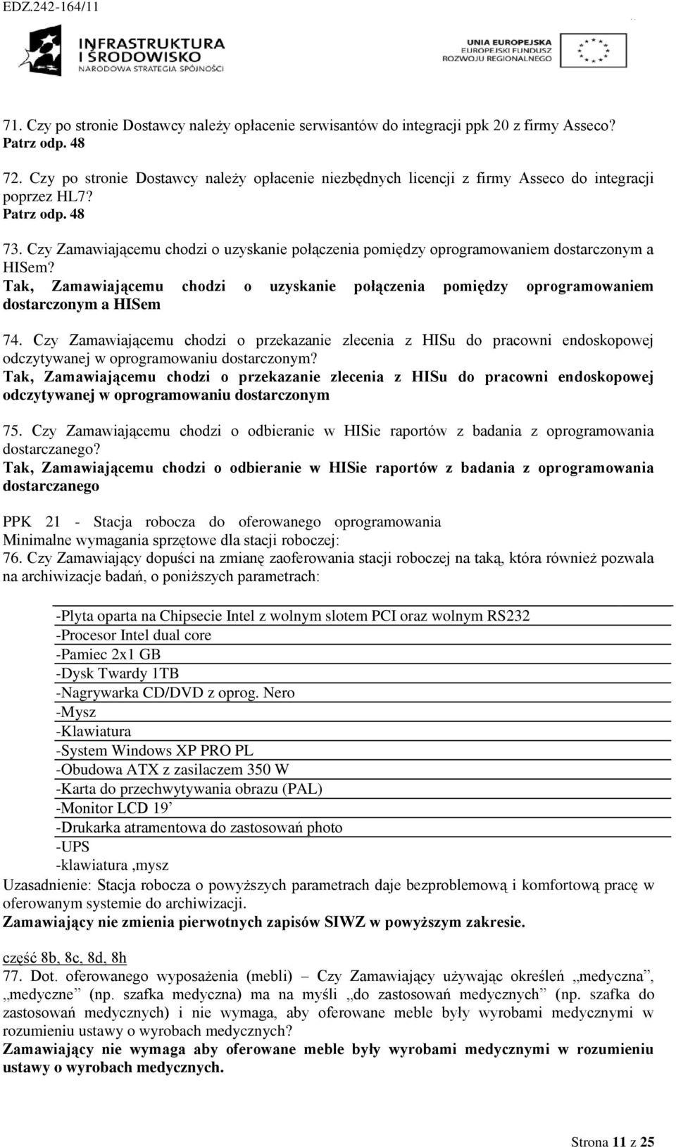 Czy Zamawiającemu chodzi o uzyskanie połączenia pomiędzy oprogramowaniem dostarczonym a HISem? Tak, Zamawiającemu chodzi o uzyskanie połączenia pomiędzy oprogramowaniem dostarczonym a HISem 74.