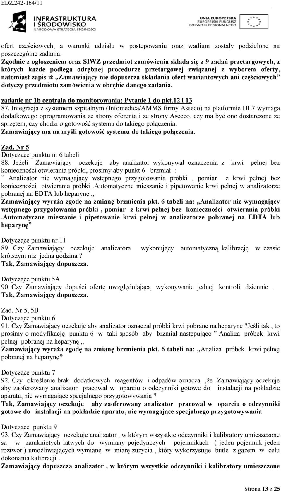 Zamawiający nie dopuszcza składania ofert wariantowych ani częściowych dotyczy przedmiotu zamówienia w obrębie danego zadania. zadanie nr 1b centrala do monitorowania: Pytanie 1 do pkt.12 i 13 87.