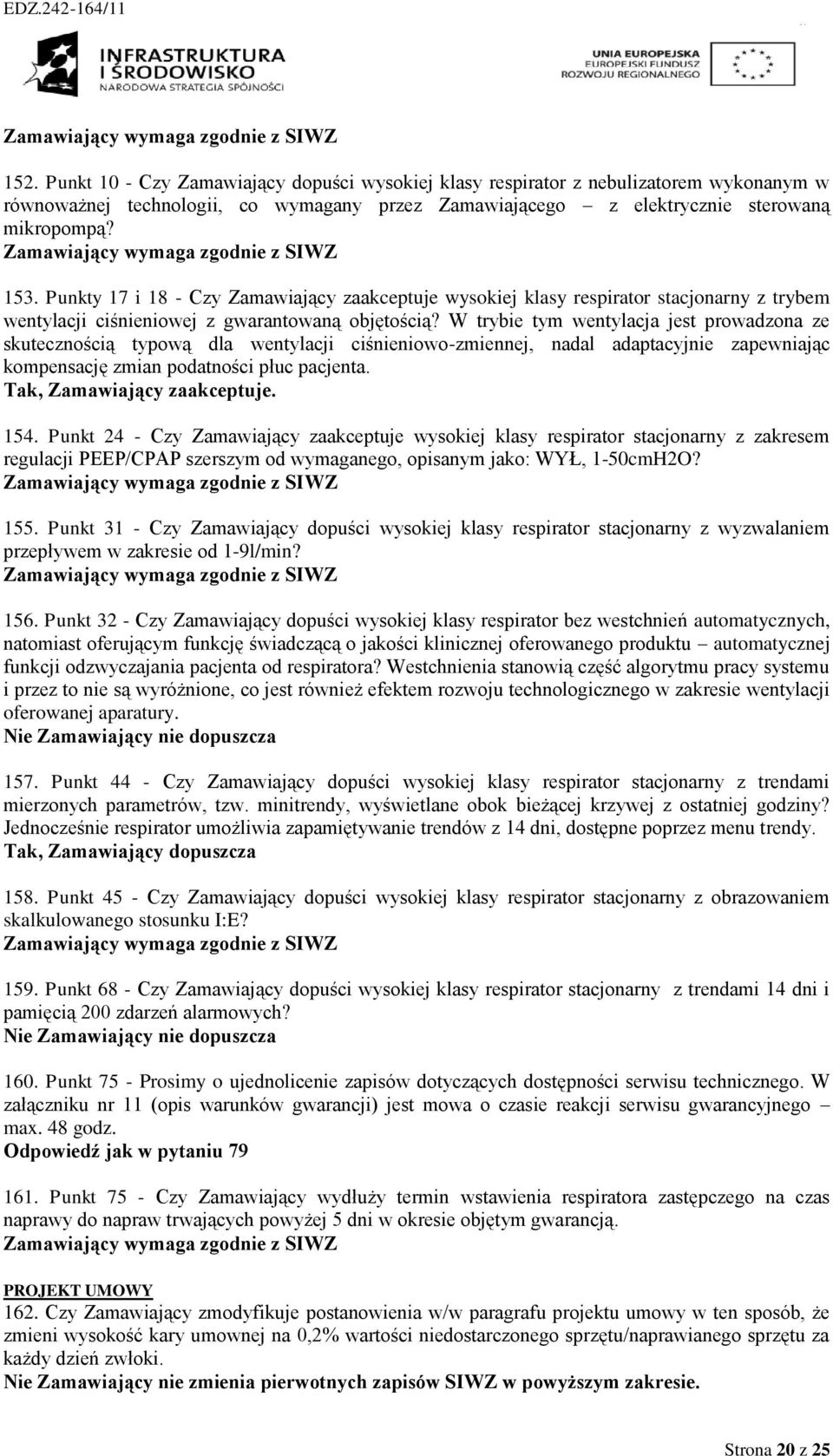 Zamawiający wymaga zgodnie z SIWZ 153. Punkty 17 i 18 - Czy Zamawiający zaakceptuje wysokiej klasy respirator stacjonarny z trybem wentylacji ciśnieniowej z gwarantowaną objętością?