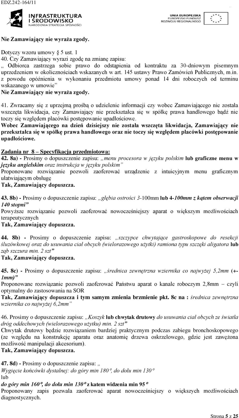 145 ustawy Prawo Zamówień Publicznych, m.in. z powodu opóźnienia w wykonaniu przedmiotu umowy ponad 14 dni roboczych od terminu wskazanego w umowie Nie Zamawiający nie wyraża zgody. 41.