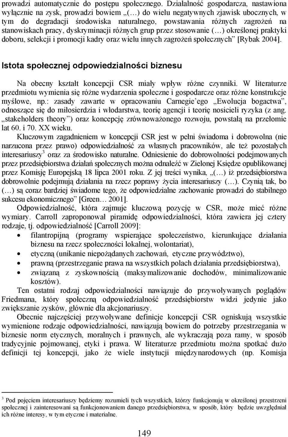 stanowiskach pracy, dyskryminacji różnych grup przez stosowanie ( ) określonej praktyki doboru, selekcji i promocji kadry oraz wielu innych zagrożeń społecznych [Rybak 2004].