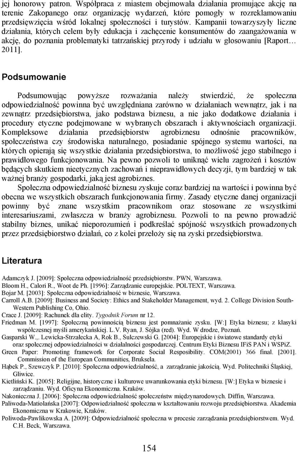 Kampanii towarzyszyły liczne działania, których celem były edukacja i zachęcenie konsumentów do zaangażowania w akcję, do poznania problematyki tatrzańskiej przyrody i udziału w głosowaniu [Raport