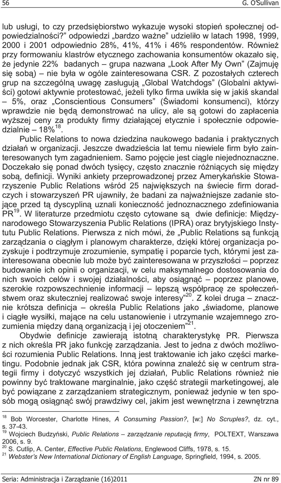 Równie przy formowaniu klastrów etycznego zachowania konsumentów okaza o si, e jedynie 22% badanych grupa nazwana Look After My Own (Zajmuj si sob ) nie by a w ogóle zainteresowana CSR.