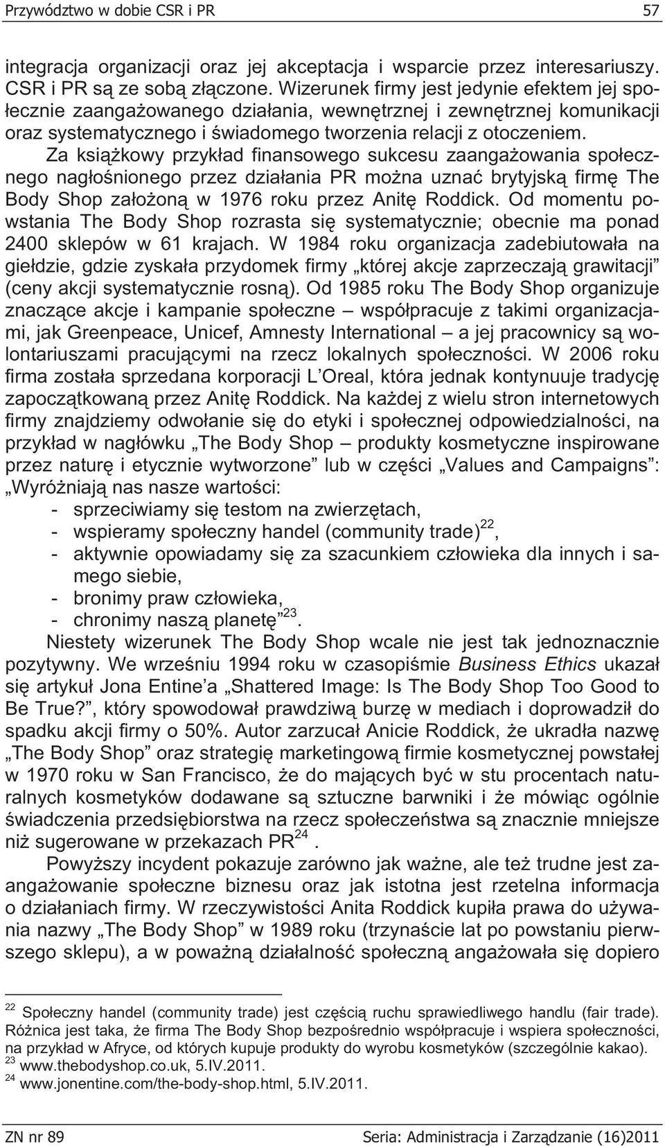 Za ksi kowy przyk ad finansowego sukcesu zaanga owania spo ecznego nag o nionego przez dzia ania PR mo na uzna brytyjsk firm The Body Shop za o on w 1976 roku przez Anit Roddick.