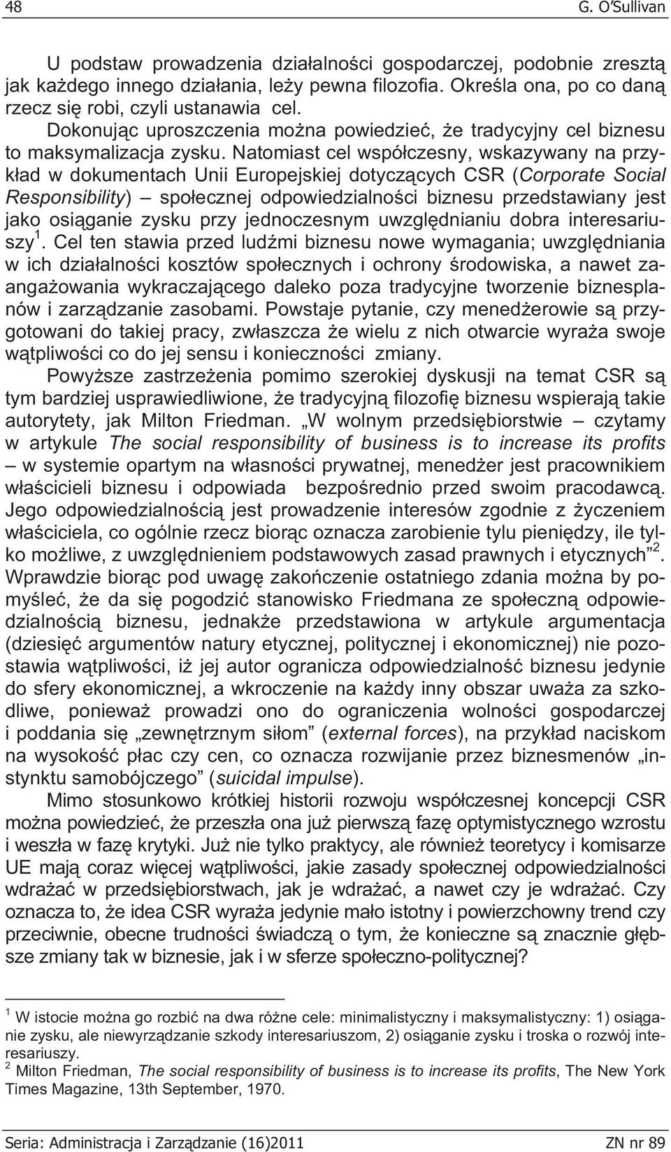 Natomiast cel wspó czesny, wskazywany na przyk ad w dokumentach Unii Europejskiej dotycz cych CSR (Corporate Social Responsibility) spo ecznej odpowiedzialno ci biznesu przedstawiany jest jako osi