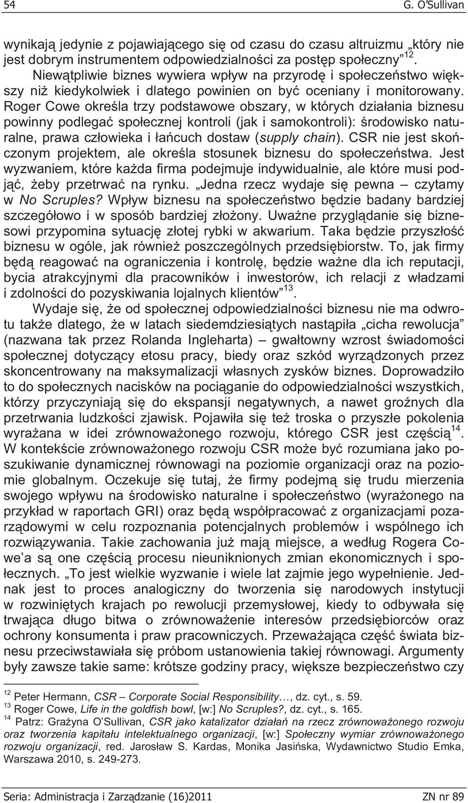 Roger Cowe okre la trzy podstawowe obszary, w których dzia ania biznesu powinny podlega spo ecznej kontroli (jak i samokontroli): rodowisko naturalne, prawa cz owieka i a cuch dostaw (supply chain).