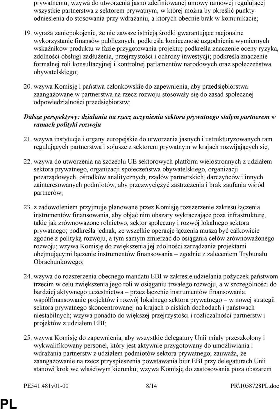 wyraża zaniepokojenie, że nie zawsze istnieją środki gwarantujące racjonalne wykorzystanie finansów publicznych; podkreśla konieczność uzgodnienia wymiernych wskaźników produktu w fazie przygotowania