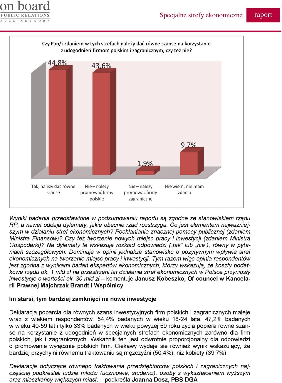 Czy też tworzenie nowych miejsc pracy i inwestycji (zdaniem Ministra Gospodarki)? Na dylematy te wskazuje rozkład odpowiedzi ( tak lub nie ), równy w pytaniach szczegółowych.