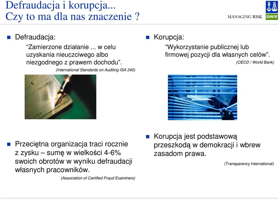 (International Standards on Auditing ISA 240) Korupcja: Wykorzystanie publicznej lub firmowej pozycji dla własnych celów.