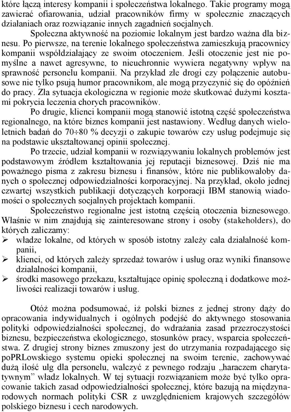 Społeczna aktywność na poziomie lokalnym jest bardzo ważna dla biznesu. Po pierwsze, na terenie lokalnego społeczeństwa zamieszkują pracownicy kompanii współdziałający ze swoim otoczeniem.