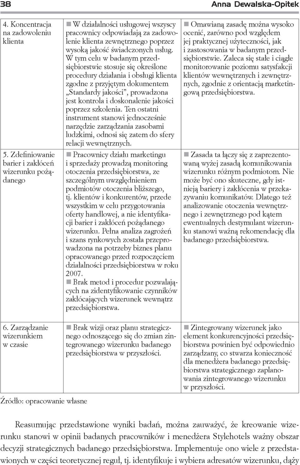 W tym celu w badanym przedsiębiorstwie stosuje się określone procedury działania i obsługi klienta zgodne z przyjętym dokumentem Standardy jakości, prowadzona jest kontrola i doskonalenie jakości