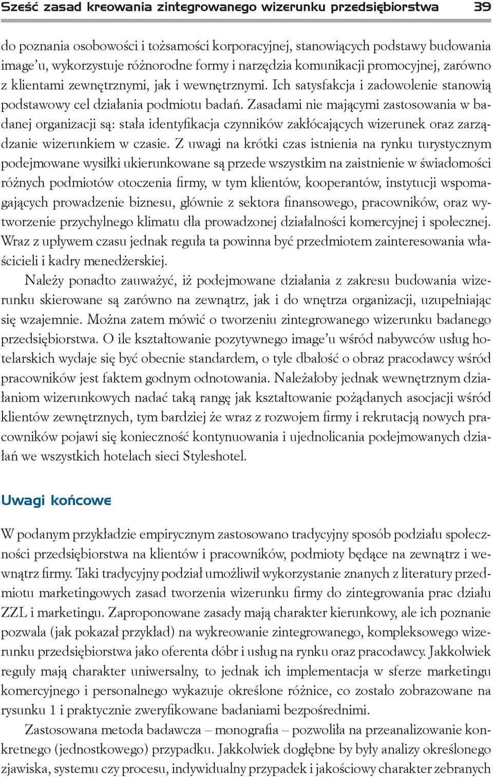 Zasadami nie mającymi zastosowania w badanej organizacji są: stała identyfikacja czynników zakłócających wizerunek oraz zarządzanie wizerunkiem w czasie.