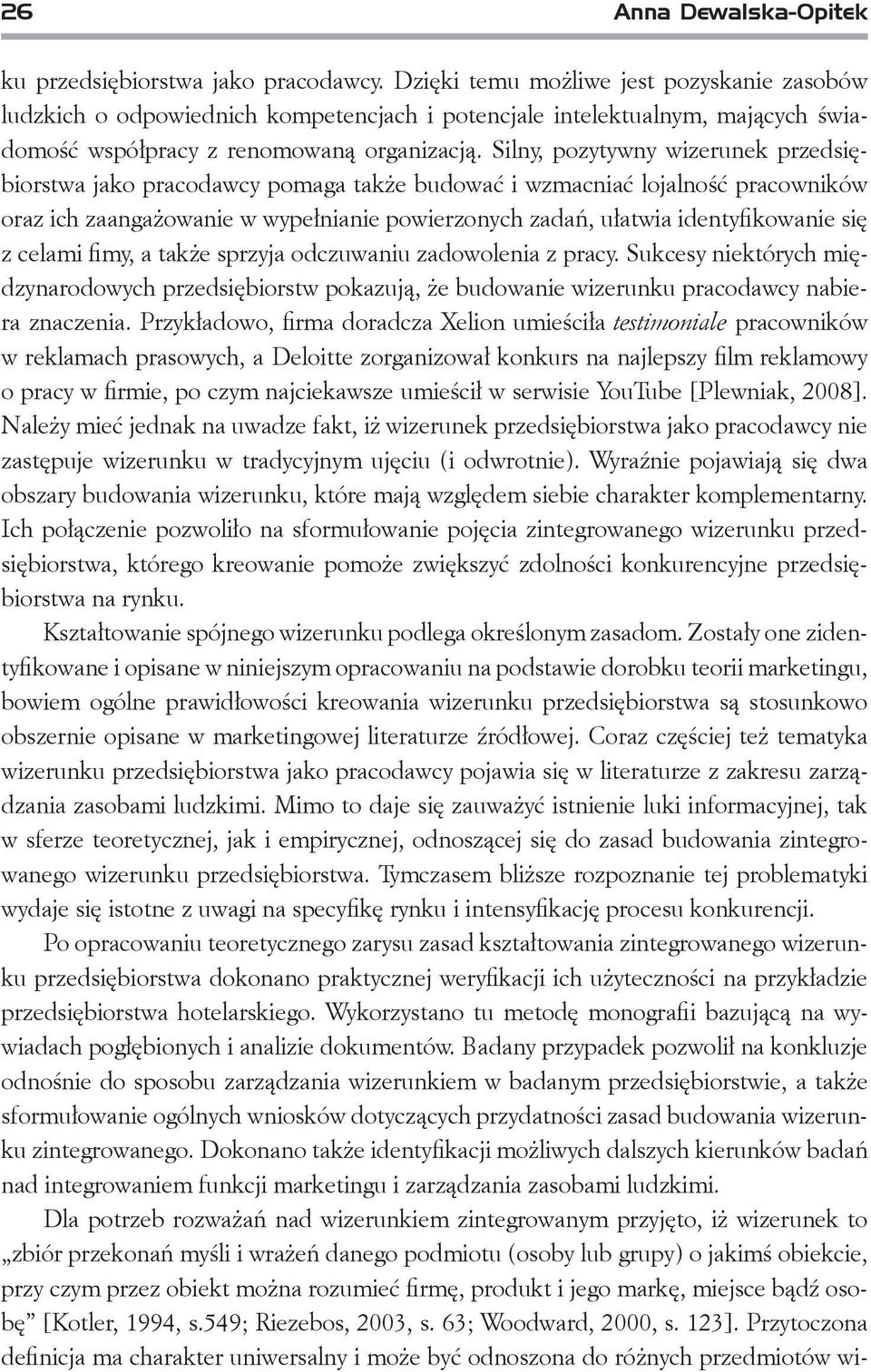 Silny, pozytywny wizerunek przedsiębiorstwa jako pracodawcy pomaga także budować i wzmacniać lojalność pracowników oraz ich zaangażowanie w wypełnianie powierzonych zadań, ułatwia identyfikowanie się