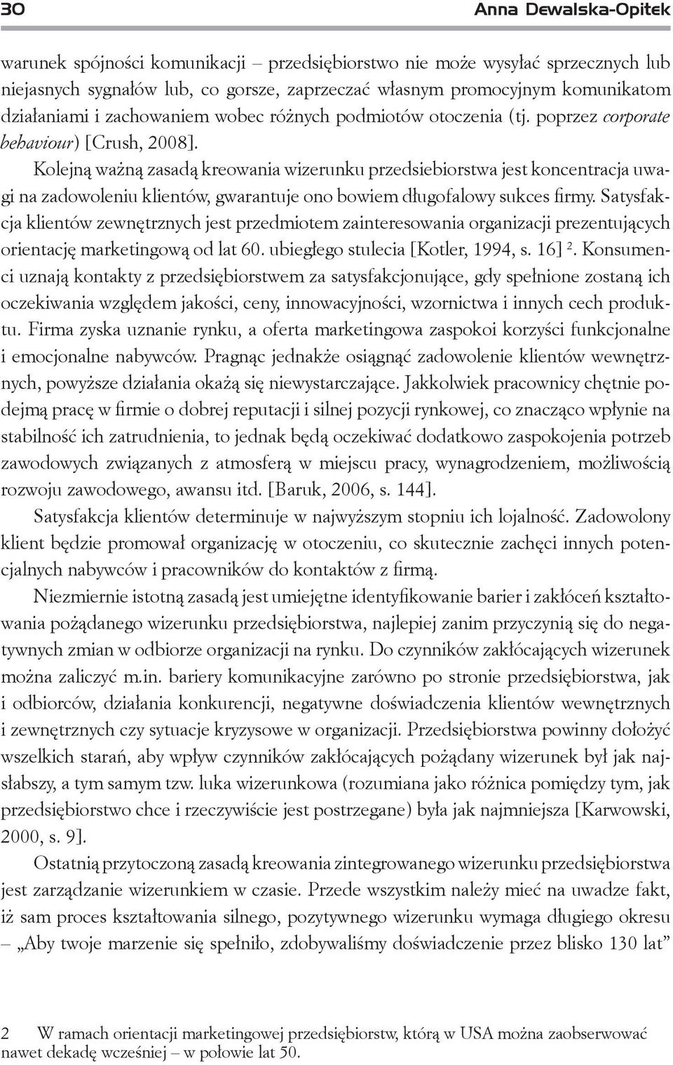 Kolejną ważną zasadą kreowania wizerunku przedsiebiorstwa jest koncentracja uwagi na zadowoleniu klientów, gwarantuje ono bowiem długofalowy sukces firmy.