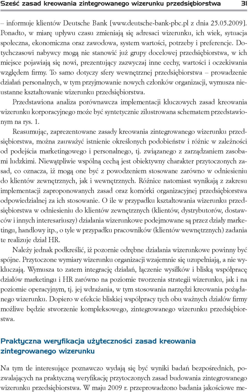 Dotychczasowi nabywcy mogą nie stanowić już grupy docelowej przedsiębiorstwa, w ich miejsce pojawiają się nowi, prezentujący zazwyczaj inne cechy, wartości i oczekiwania względem firmy.