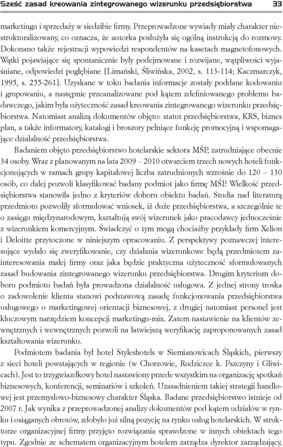 Dokonano także rejestracji wypowiedzi respondentów na kasetach magnetofonowych.