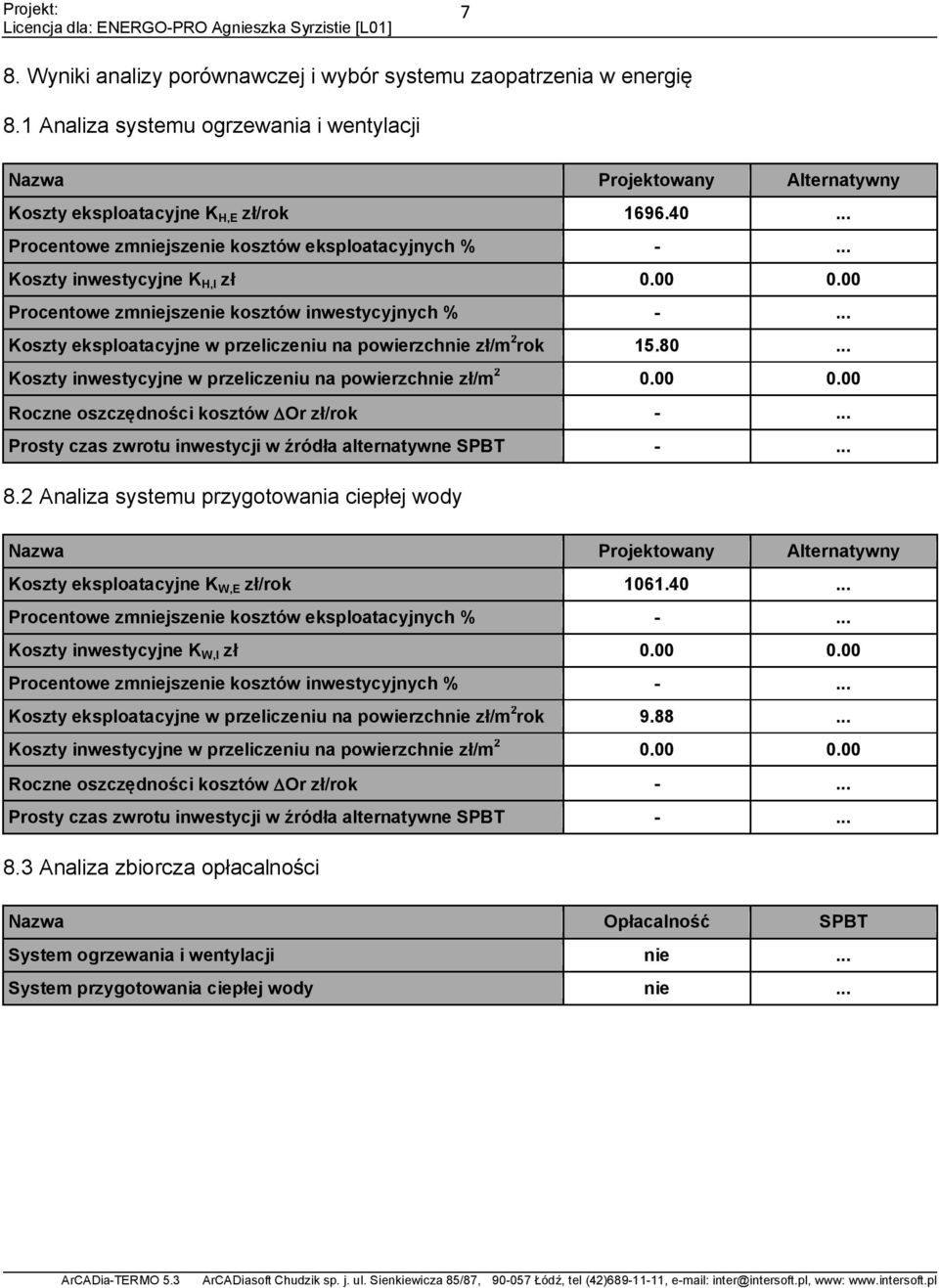 .. Koszty inwestycyjne w przeliczeniu na powierzchnie zł/m 2 0.00 0.00 Roczne oszczędności kosztów Or zł/rok -... Prosty czas zwrotu inwestycji w źródła alternatywne SPT -... 8.