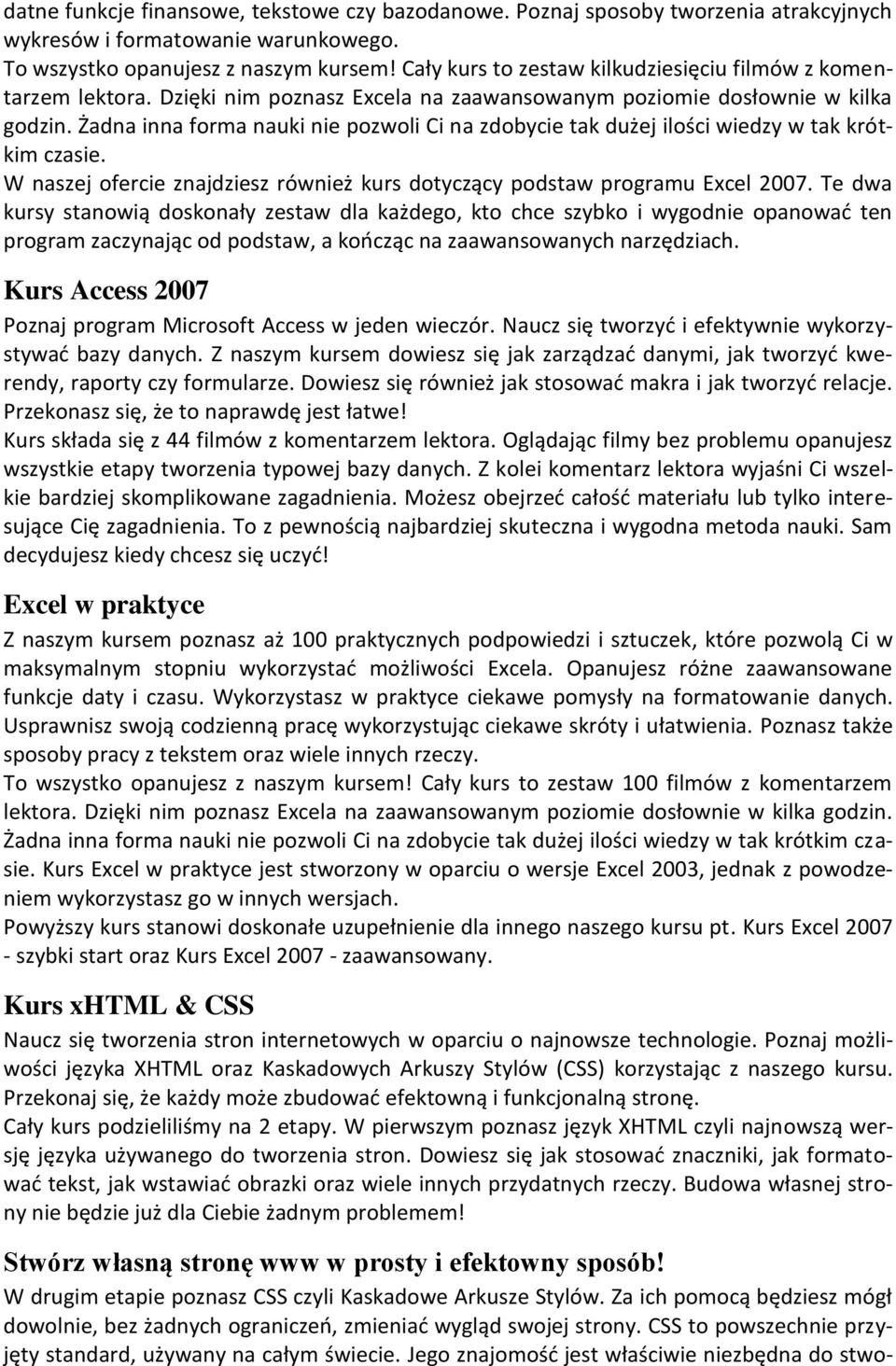 Żadna inna forma nauki nie pozwoli Ci na zdobycie tak dużej ilości wiedzy w tak krótkim czasie. W naszej ofercie znajdziesz również kurs dotyczący podstaw programu Excel 2007.