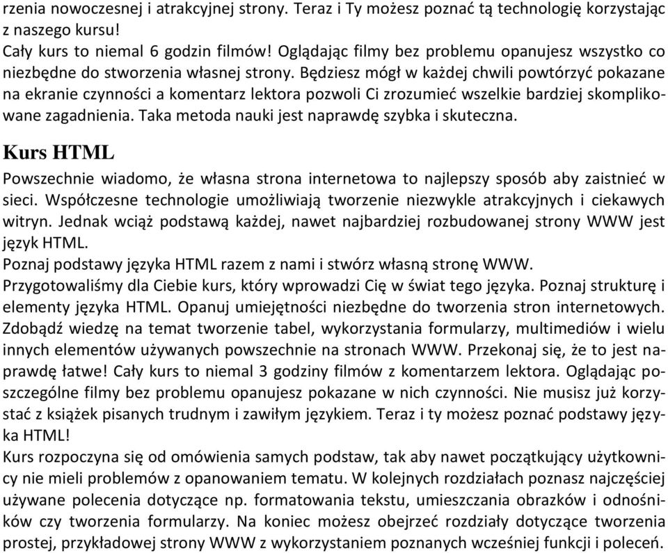 Będziesz mógł w każdej chwili powtórzyć pokazane na ekranie czynności a komentarz lektora pozwoli Ci zrozumieć wszelkie bardziej skomplikowane zagadnienia.