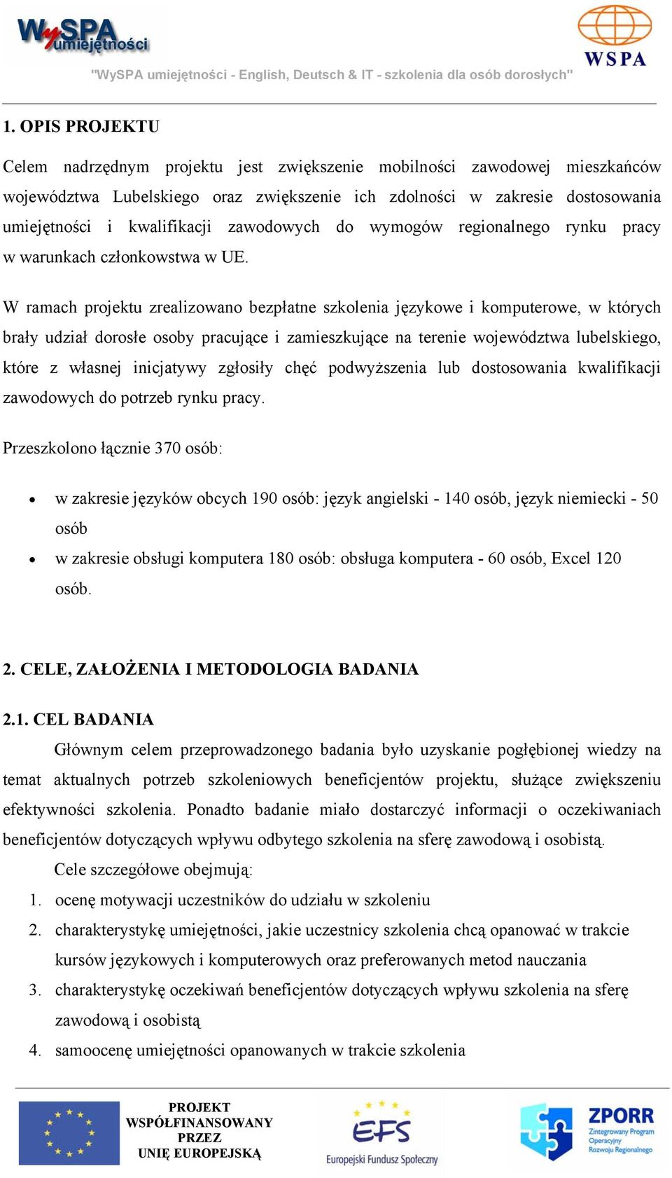 W ramach projektu zrealizowano bezpłatne szkolenia językowe i komputerowe, w których brały udział dorosłe osoby pracujące i zamieszkujące na terenie województwa lubelskiego, które z własnej