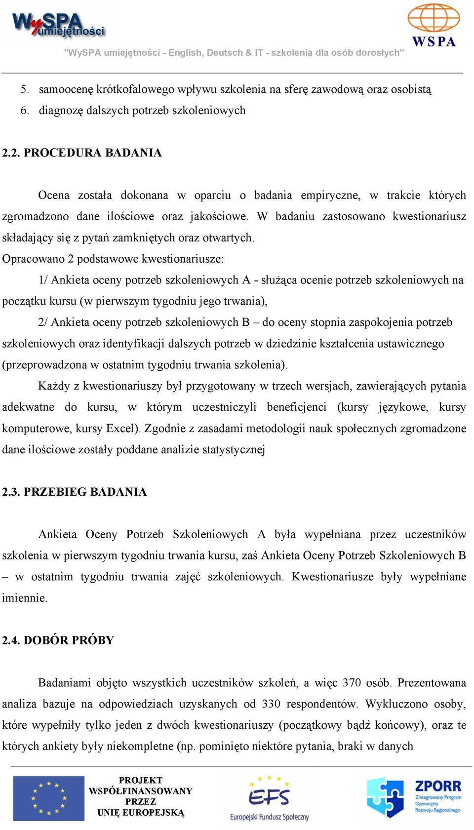 W badaniu zastosowano kwestionariusz składający się z pytań zamkniętych oraz otwartych.