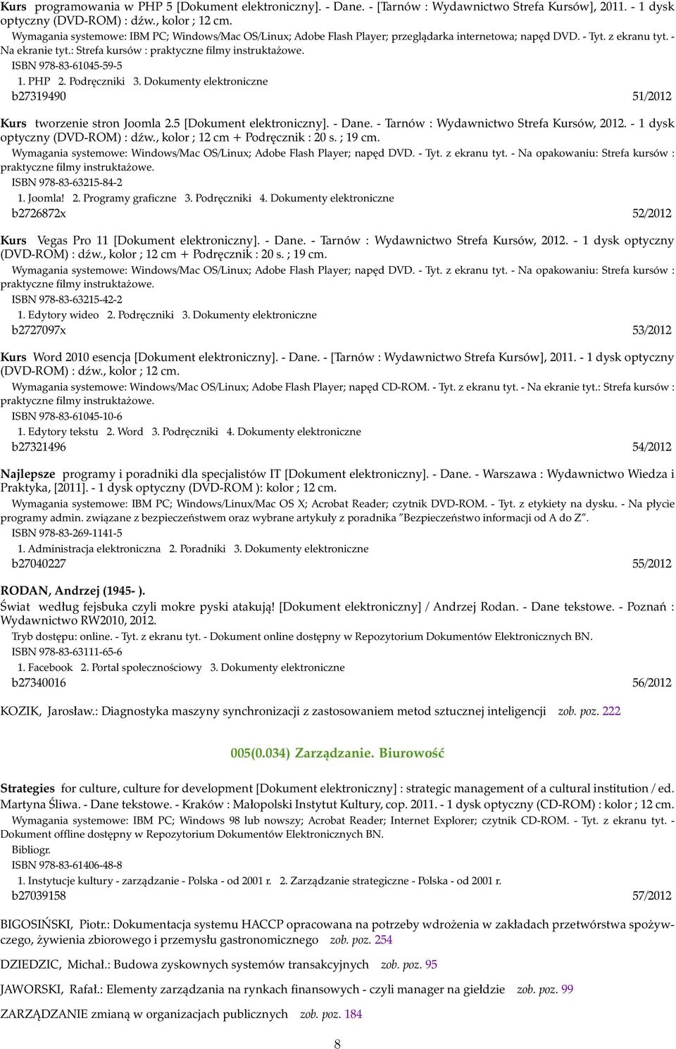 ISBN 978-83-61045-59-5 1. PHP 2. Podręczniki 3. Dokumenty elektroniczne b27319490 51/2012 Kurs tworzenie stron Joomla 2.5 [Dokument elektroniczny]. - Dane. - Tarnów : Wydawnictwo Strefa Kursów, 2012.