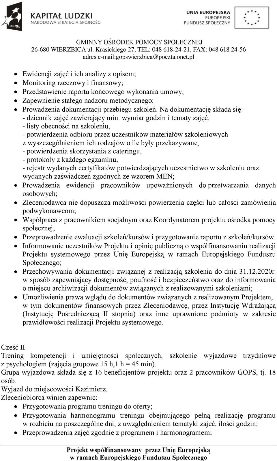 wymiar godzin i tematy zajęć, - listy obecności na szkoleniu, - potwierdzenia odbioru przez uczestników materiałów szkoleniowych z wyszczególnieniem ich rodzajów o ile były przekazywane, -