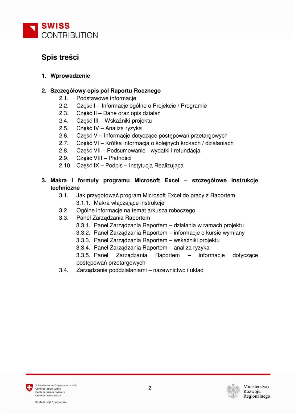 Część VII Podsumowanie - wydatki i refundacja 2.9. Część VIII Płatności 2.10. Część IX Podpis Instytucja Realizująca 3. Makra i formuły programu Microsoft Excel szczegółowe instrukcje techniczne 3.1. Jak przygotować program Microsoft Excel do pracy z Raportem 3.