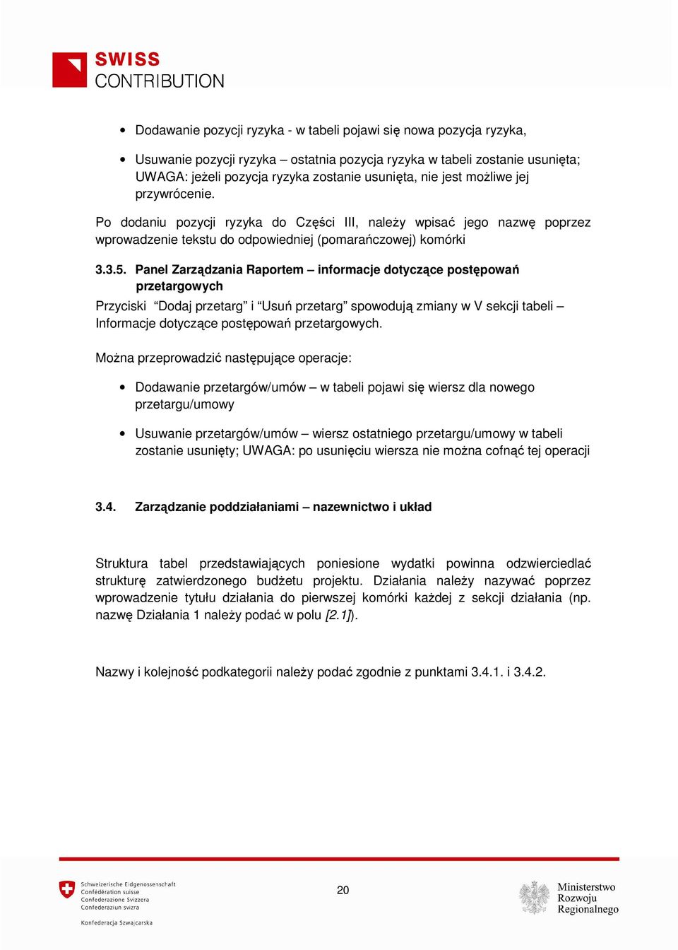 Panel Zarządzania Raportem informacje dotyczące postępowań przetargowych Przyciski Dodaj przetarg i Usuń przetarg spowodują zmiany w V sekcji tabeli Informacje dotyczące postępowań przetargowych.