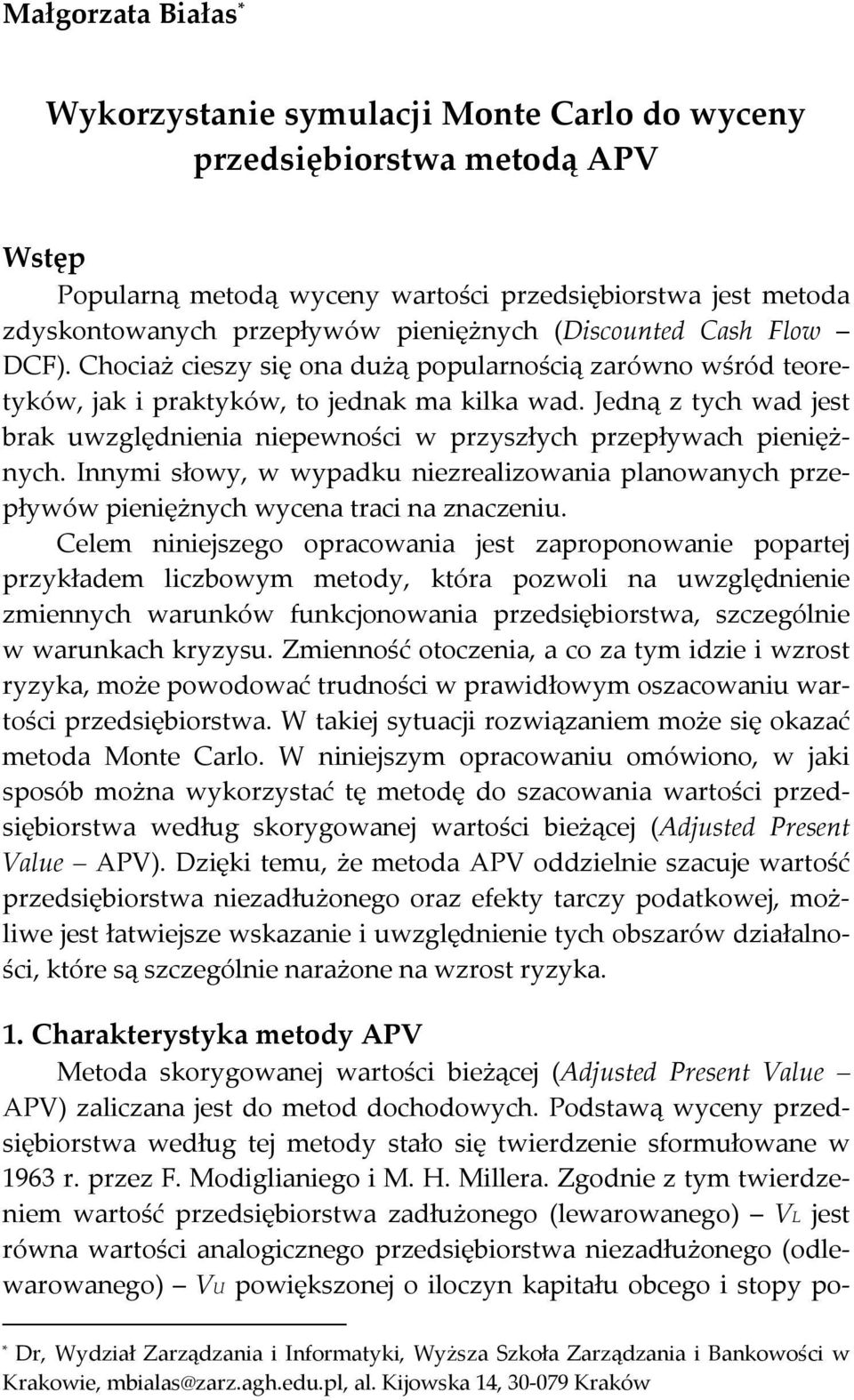 Jedną z tych wad jest brak uwzględnienia niepewności w przyszłych przepływach pieniężnych. Innymi słowy, w wypadku niezrealizowania planowanych przepływów pieniężnych wycena traci na znaczeniu.