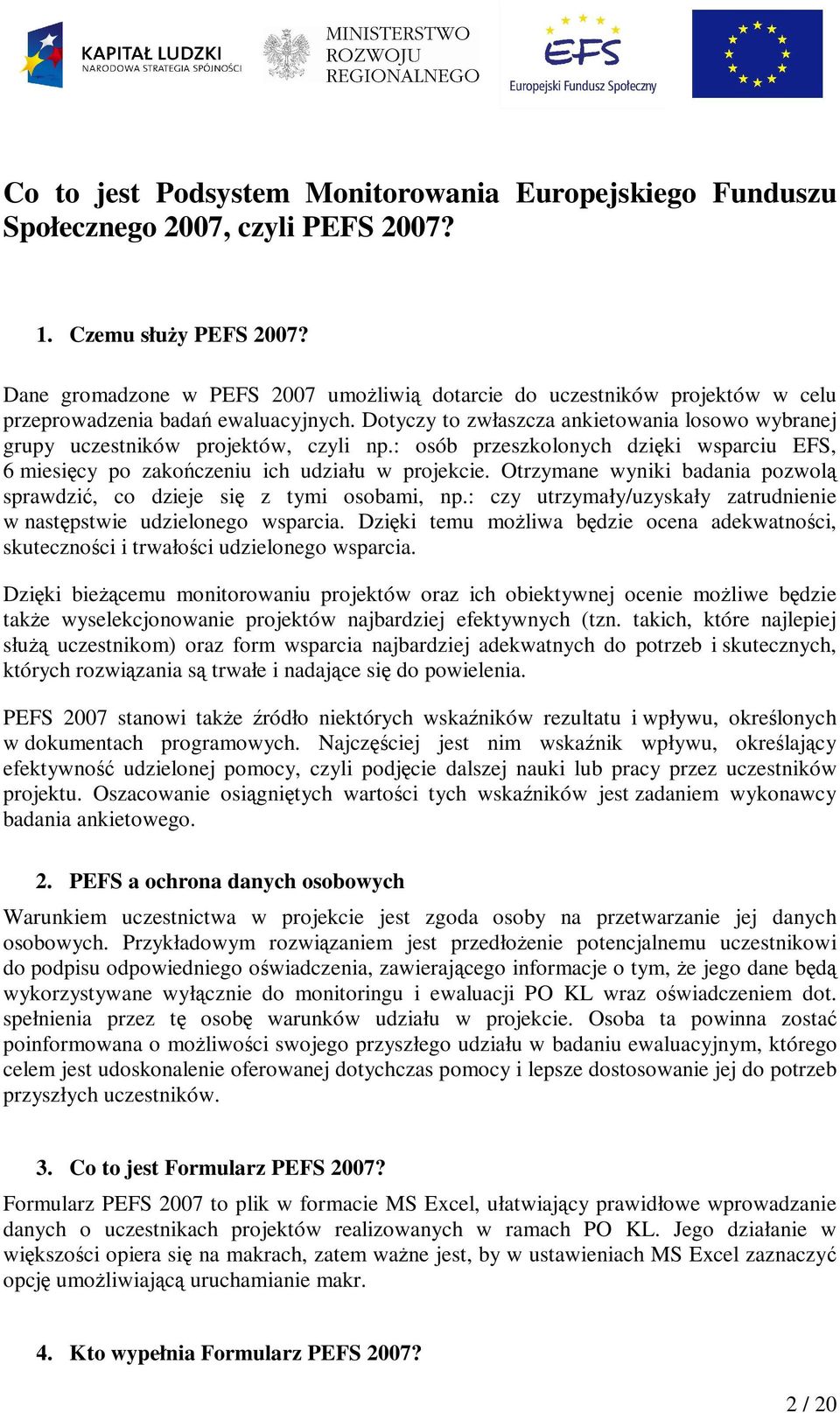 Dotyczy to zwłaszcza ankietowania losowo wybranej grupy uczestników projektów, czyli np.: osób przeszkolonych dzięki wsparciu EFS, 6 miesięcy po zakończeniu ich udziału w projekcie.