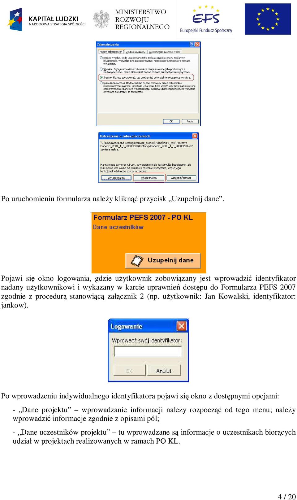 zgodnie z procedurą stanowiącą załącznik 2 (np. uŝytkownik: Jan Kowalski, identyfikator: jankow).