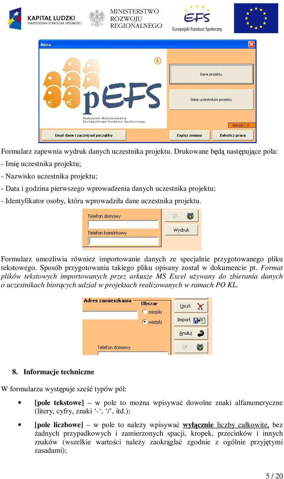 wprowadziła dane uczestnika projektu. Formularz umoŝliwia równieŝ importowanie danych ze specjalnie przygotowanego pliku tekstowego. Sposób przygotowania takiego pliku opisany został w dokumencie pt.