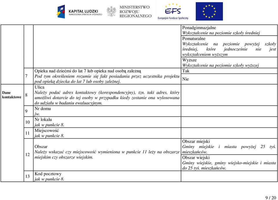 taki adres, który umoŝliwi dotarcie do tej osoby w przypadku kiedy zostanie ona wylosowana do udziału w badaniu ewaluacyjnym. Nr domu jw. Nr lokalu jak w punkcie 8. Miejscowość jak w punkcie 8.