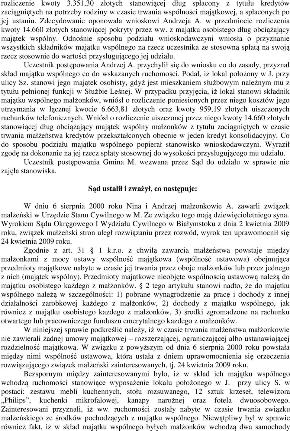 Odnośnie sposobu podziału wnioskodawczyni wniosła o przyznanie wszystkich składników majątku wspólnego na rzecz uczestnika ze stosowną spłatą na swoją rzecz stosownie do wartości przysługującego jej