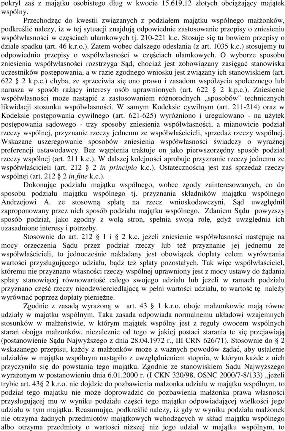 ułamkowych tj. 210-221 k.c. Stosuje się tu bowiem przepisy o dziale spadku (art. 46 k.r.o.). Zatem wobec dalszego odesłania (z art. 1035 k.c.) stosujemy tu odpowiednio przepisy o współwłasności w częściach ułamkowych.