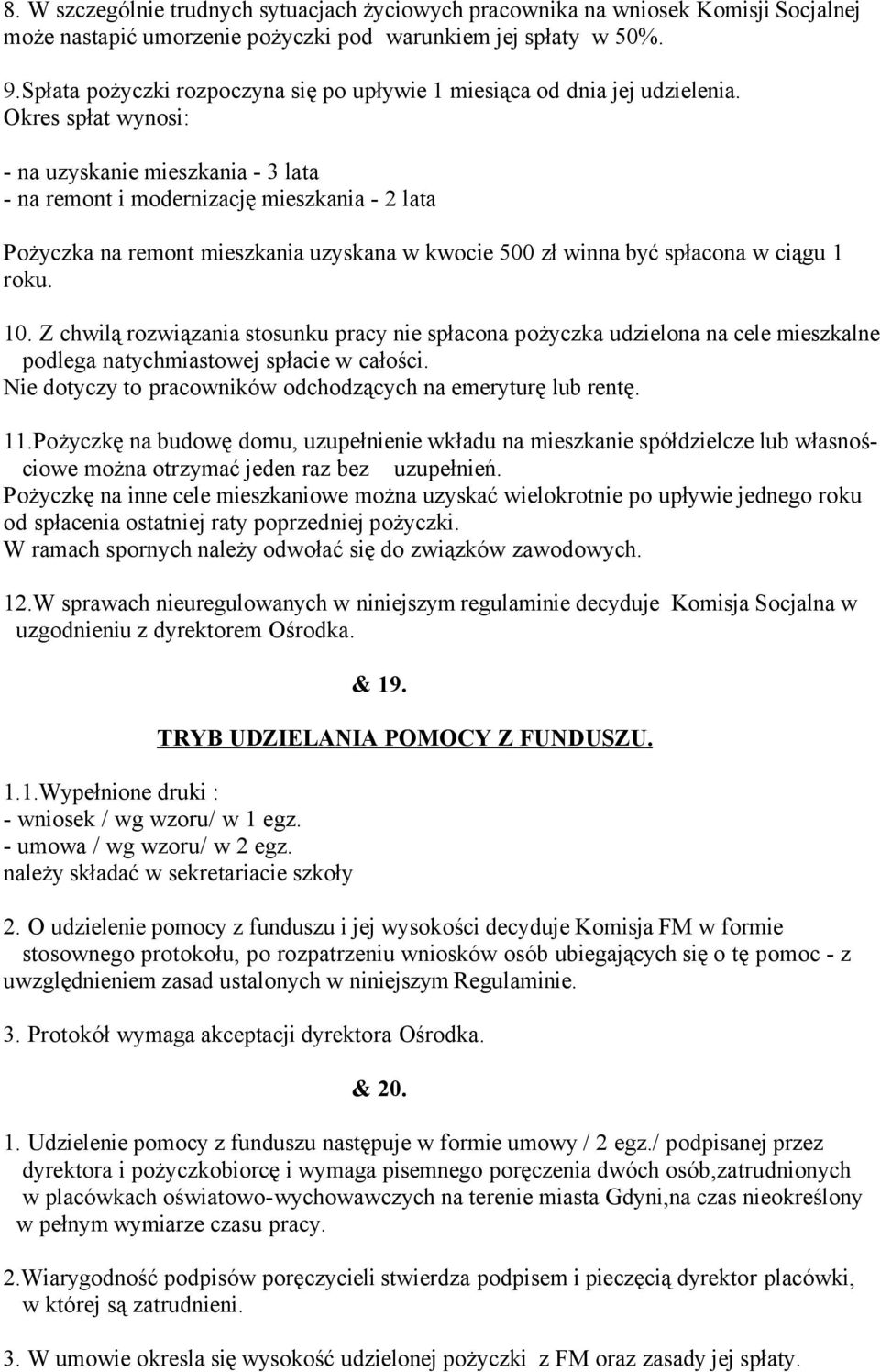 Okres spłat wynosi: - na uzyskanie mieszkania - 3 lata - na remont i modernizację mieszkania - 2 lata Pożyczka na remont mieszkania uzyskana w kwocie 500 zł winna być spłacona w ciągu 1 roku. 10.