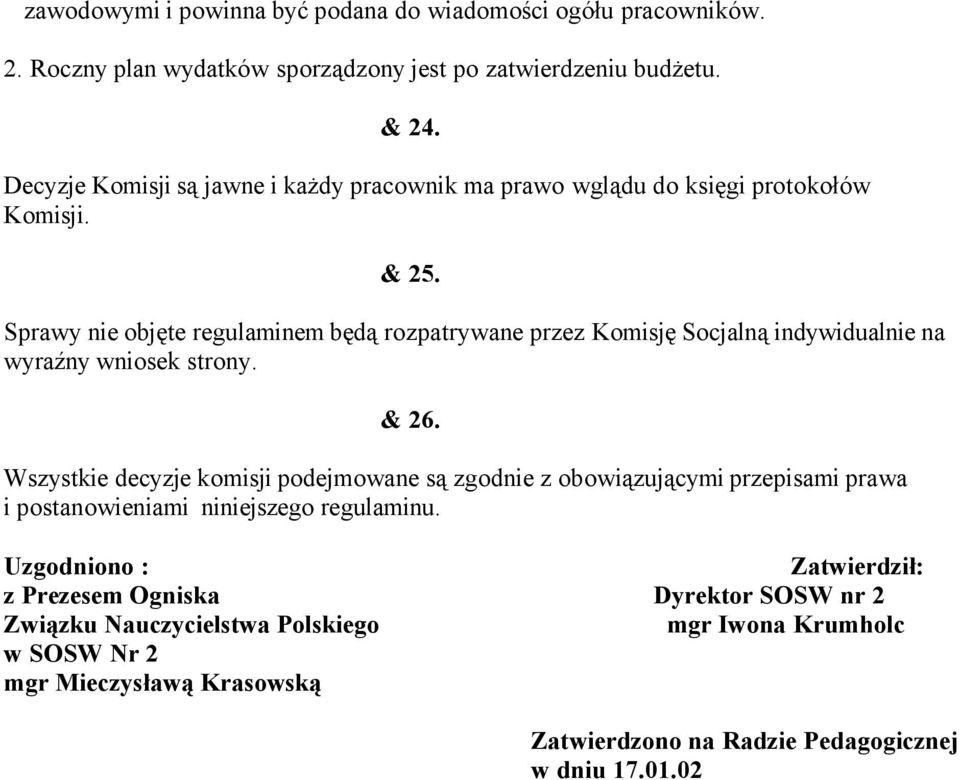 Sprawy nie objęte regulaminem będą rozpatrywane przez Komisję Socjalną indywidualnie na wyraźny wniosek strony. & 26.