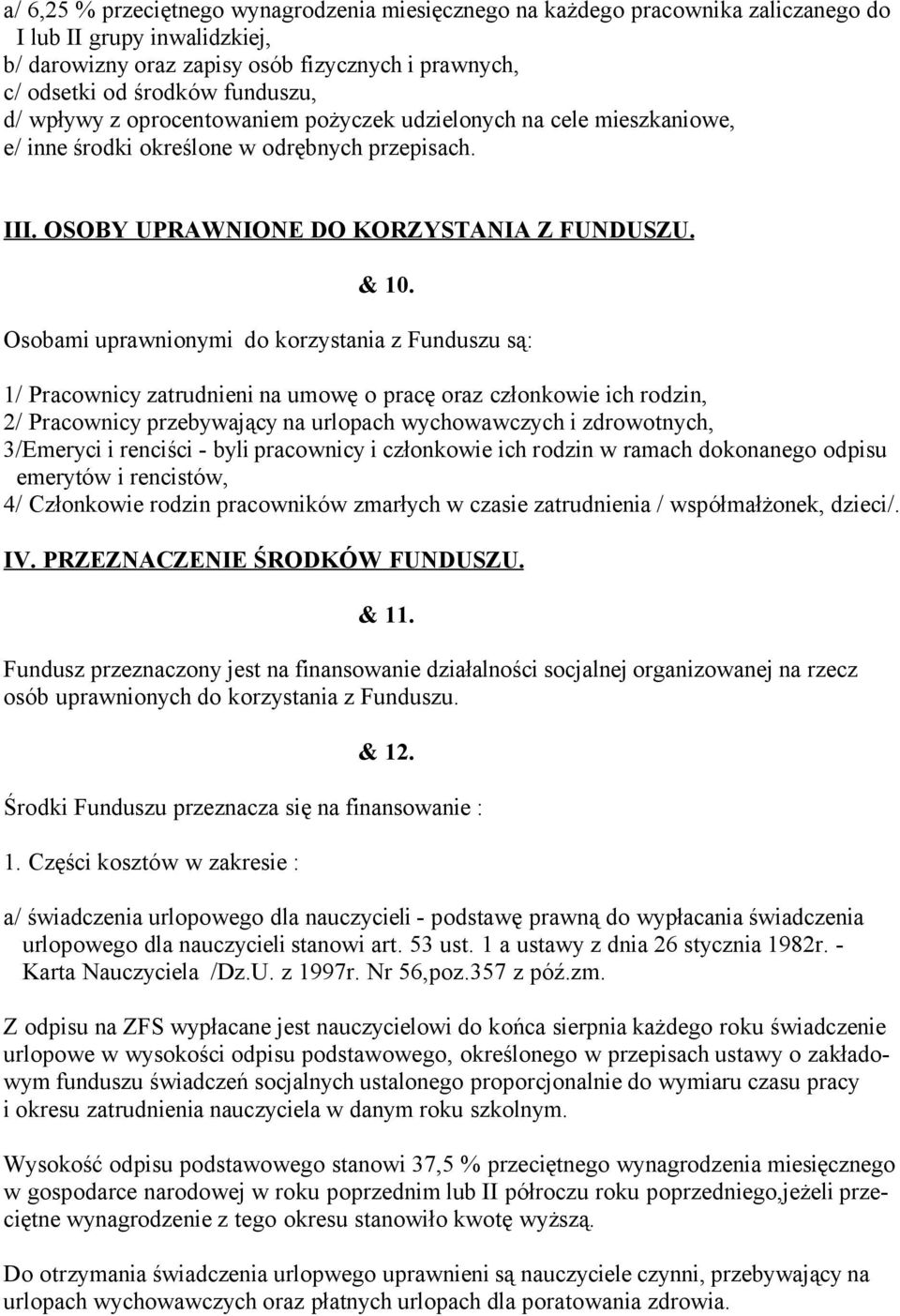 Osobami uprawnionymi do korzystania z Funduszu są: 1/ Pracownicy zatrudnieni na umowę o pracę oraz członkowie ich rodzin, 2/ Pracownicy przebywający na urlopach wychowawczych i zdrowotnych, 3/Emeryci