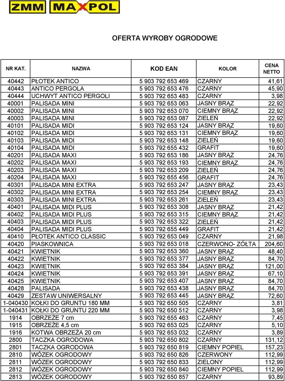 PALISADA MINI 5 903 792 653 063 JASNY BRĄZ 22,92 40002 PALISADA MINI 5 903 792 653 070 CIEMNY BRĄZ 22,92 40003 PALISADA MINI 5 903 792 653 087 ZIELEŃ 22,92 40101 PALISADA MIDI 5 903 792 653 124 JASNY