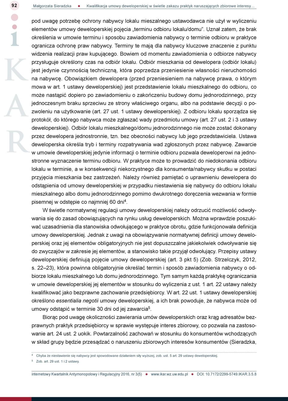 Terminy te mają dla nabywcy kluczowe znaczenie z punktu widzenia realizacji praw kupującego. Bowiem od momentu zawiadomienia o odbiorze nabywcy przysługuje określony czas na odbiór lokalu.