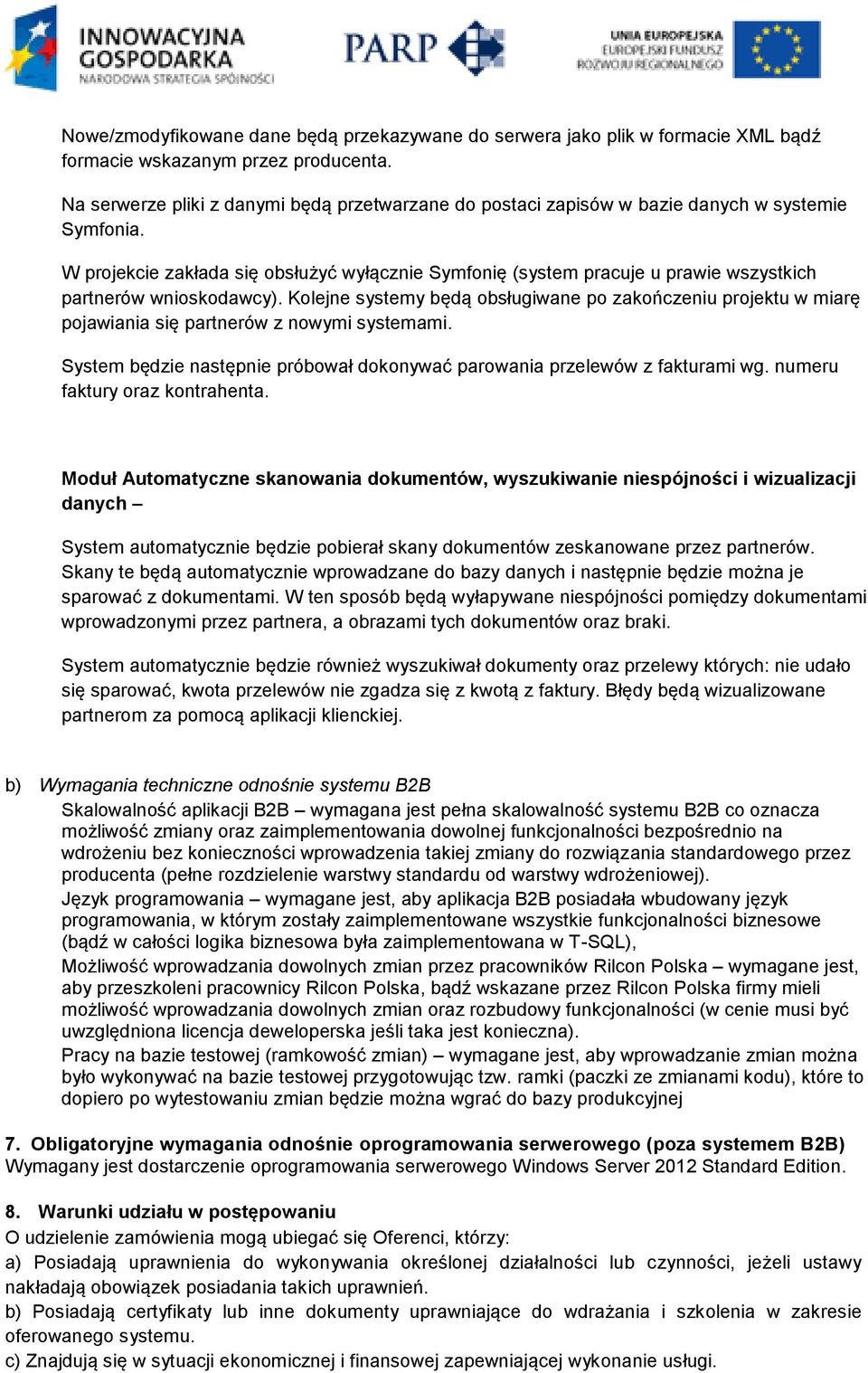 W projekcie zakłada się obsłużyć wyłącznie Symfonię (system pracuje u prawie wszystkich partnerów wnioskodawcy).